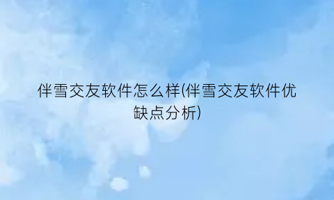 伴雪交友软件怎么样(伴雪交友软件优缺点分析)