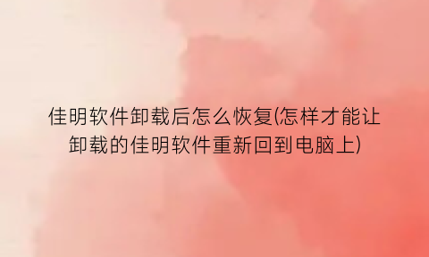 “佳明软件卸载后怎么恢复(怎样才能让卸载的佳明软件重新回到电脑上)