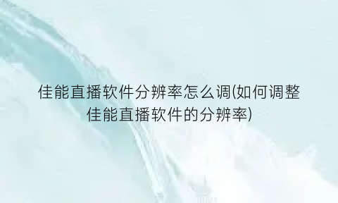 “佳能直播软件分辨率怎么调(如何调整佳能直播软件的分辨率)
