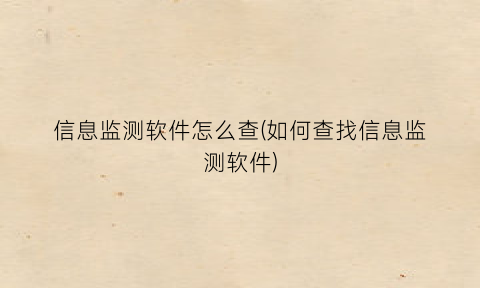 “信息监测软件怎么查(如何查找信息监测软件)
