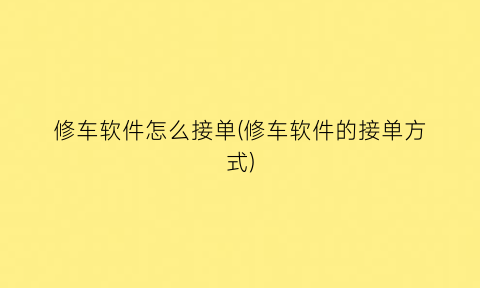修车软件怎么接单(修车软件的接单方式)