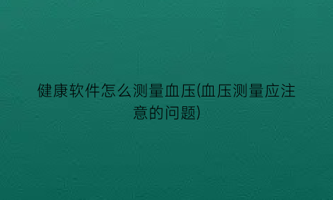 “健康软件怎么测量血压(血压测量应注意的问题)