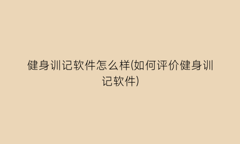 “健身训记软件怎么样(如何评价健身训记软件)