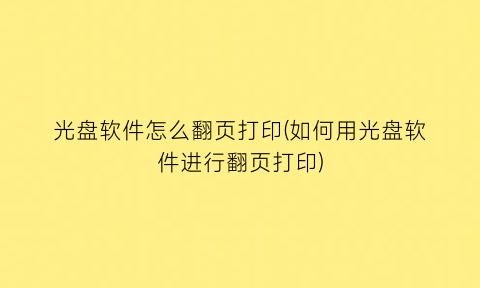 “光盘软件怎么翻页打印(如何用光盘软件进行翻页打印)