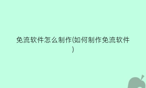 “免流软件怎么制作(如何制作免流软件)