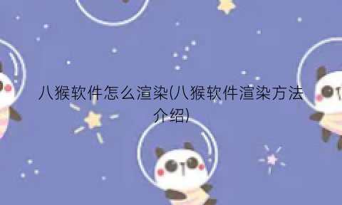 “八猴软件怎么渲染(八猴软件渲染方法介绍)