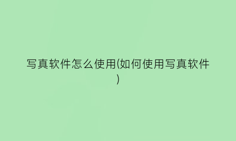 “写真软件怎么使用(如何使用写真软件)