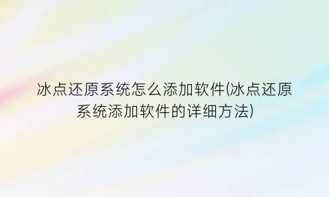 冰点还原系统怎么添加软件(冰点还原系统添加软件的详细方法)