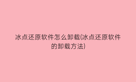 “冰点还原软件怎么卸载(冰点还原软件的卸载方法)