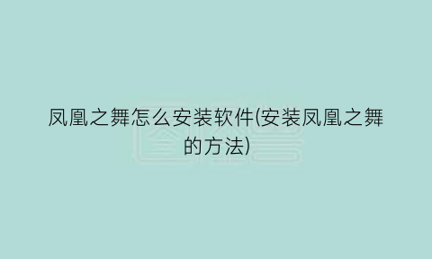 凤凰之舞怎么安装软件(安装凤凰之舞的方法)