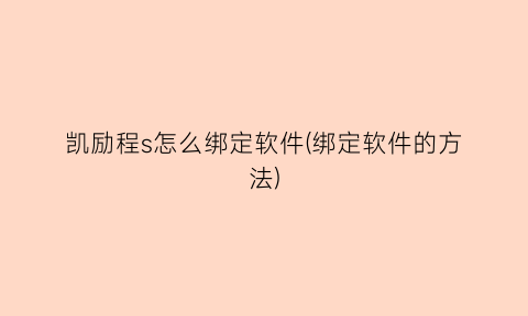 凯励程s怎么绑定软件(绑定软件的方法)