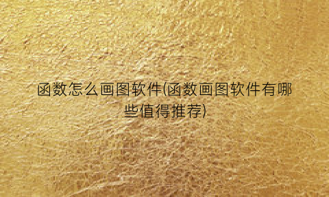 “函数怎么画图软件(函数画图软件有哪些值得推荐)