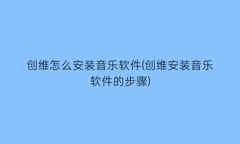 “创维怎么安装音乐软件(创维安装音乐软件的步骤)