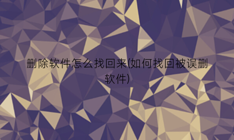 “删除软件怎么找回来(如何找回被误删软件)