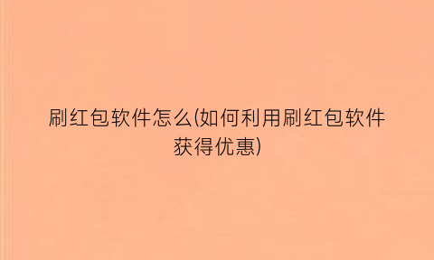 “刷红包软件怎么(如何利用刷红包软件获得优惠)