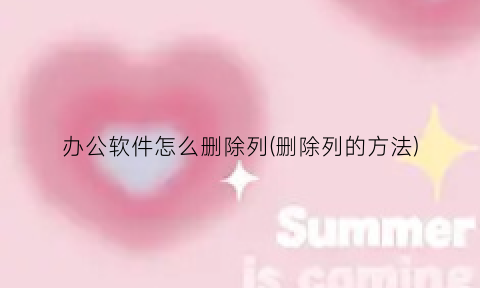 办公软件怎么删除列(删除列的方法)