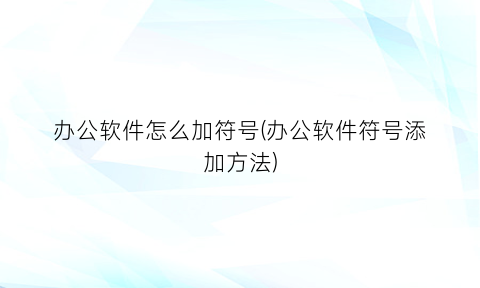 办公软件怎么加符号(办公软件符号添加方法)