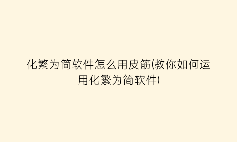 化繁为简软件怎么用皮筋(教你如何运用化繁为简软件)