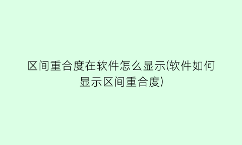 “区间重合度在软件怎么显示(软件如何显示区间重合度)