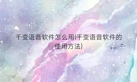 千变语音软件怎么用(千变语音软件的使用方法)