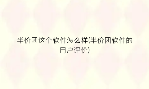 半价团这个软件怎么样(半价团软件的用户评价)