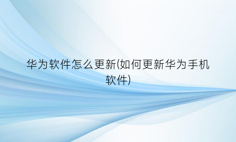 “华为软件怎么更新(如何更新华为手机软件)