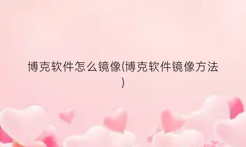 “博克软件怎么镜像(博克软件镜像方法)