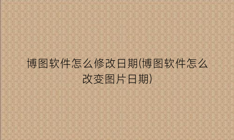 博图软件怎么修改日期(博图软件怎么改变图片日期)