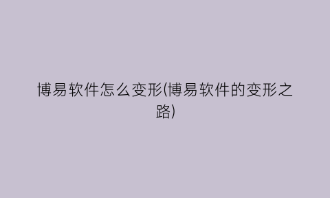 博易软件怎么变形(博易软件的变形之路)