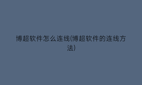 博超软件怎么连线(博超软件的连线方法)