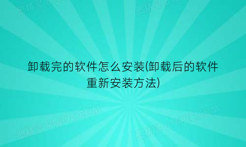 卸载完的软件怎么安装(卸载后的软件重新安装方法)