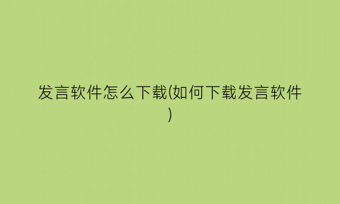发言软件怎么下载(如何下载发言软件)
