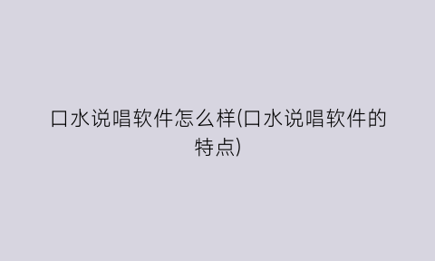 口水说唱软件怎么样(口水说唱软件的特点)