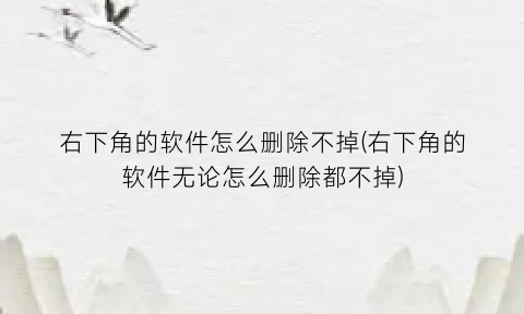 右下角的软件怎么删除不掉(右下角的软件无论怎么删除都不掉)