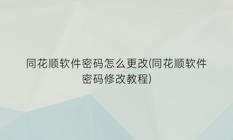 “同花顺软件密码怎么更改(同花顺软件密码修改教程)