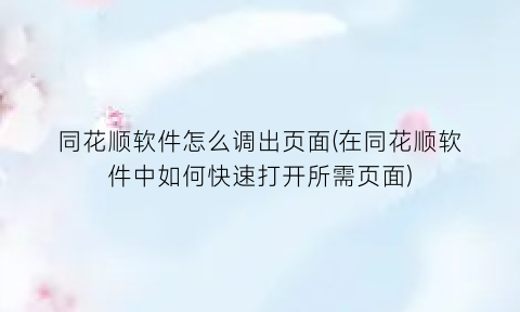 “同花顺软件怎么调出页面(在同花顺软件中如何快速打开所需页面)