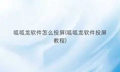 “呱呱龙软件怎么投屏(呱呱龙软件投屏教程)