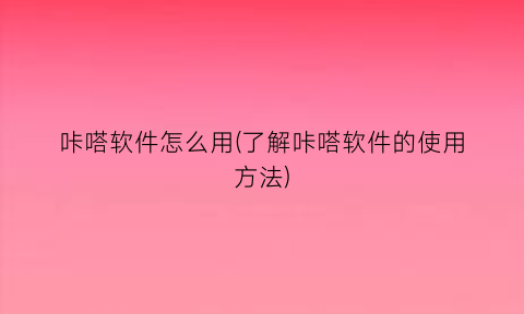 咔嗒软件怎么用(了解咔嗒软件的使用方法)