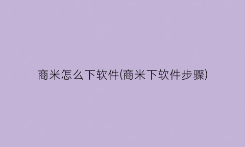 商米怎么下软件(商米下软件步骤)