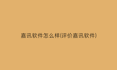 “嘉讯软件怎么样(评价嘉讯软件)