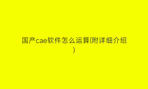 “国产cae软件怎么运算(附详细介绍)
