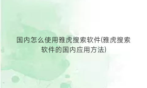 国内怎么使用雅虎搜索软件(雅虎搜索软件的国内应用方法)