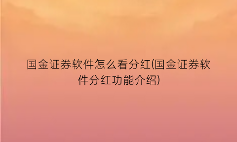 “国金证券软件怎么看分红(国金证券软件分红功能介绍)