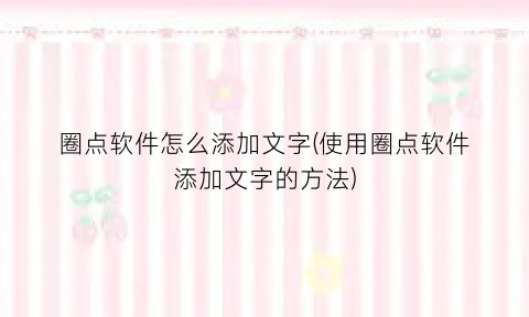圈点软件怎么添加文字(使用圈点软件添加文字的方法)