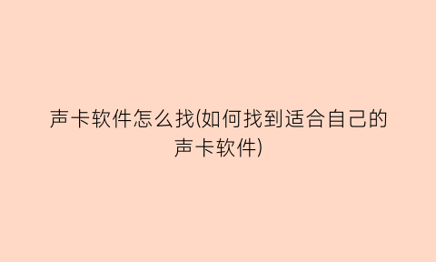 声卡软件怎么找(如何找到适合自己的声卡软件)