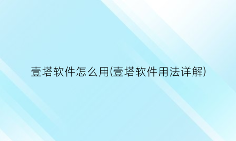 壹塔软件怎么用(壹塔软件用法详解)