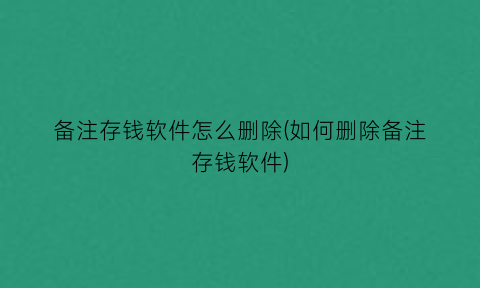 备注存钱软件怎么删除(如何删除备注存钱软件)