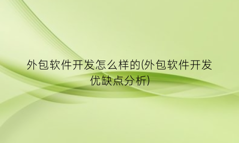 “外包软件开发怎么样的(外包软件开发优缺点分析)