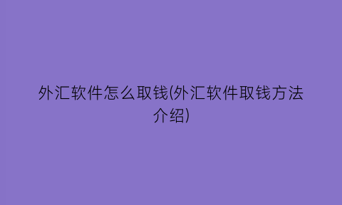 外汇软件怎么取钱(外汇软件取钱方法介绍)