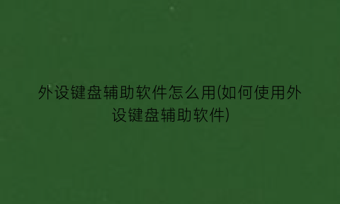 “外设键盘辅助软件怎么用(如何使用外设键盘辅助软件)